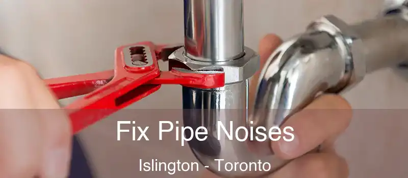  Fix Pipe Noises Islington - Toronto